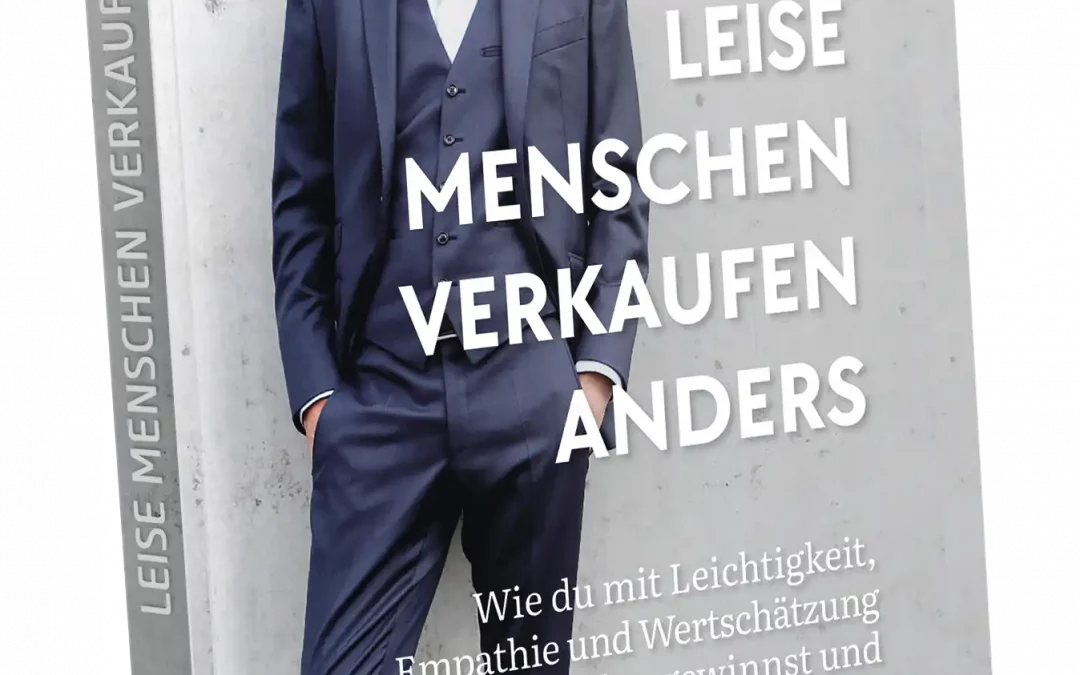„Leise Menschen verkaufen anders: Wie du mit Leichtigkeit, Empathie und Wertschätzung neue Kunden gewinnst“